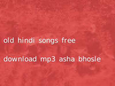 old hindi songs free download mp3 asha bhosle