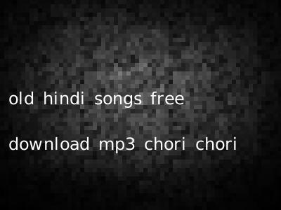 old hindi songs free download mp3 chori chori