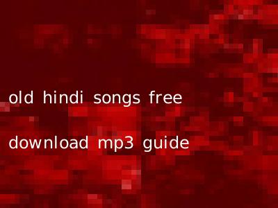 old hindi songs free download mp3 guide