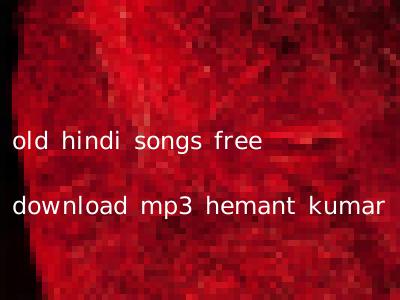 old hindi songs free download mp3 hemant kumar