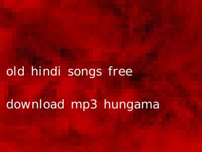 old hindi songs free download mp3 hungama