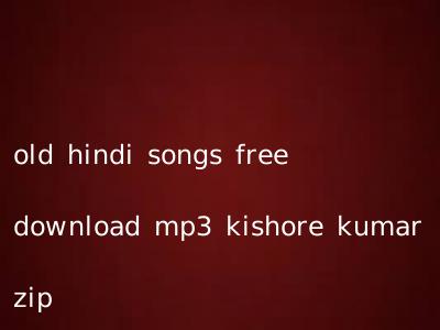 old hindi songs free download mp3 kishore kumar zip