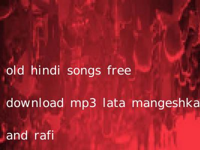 old hindi songs free download mp3 lata mangeshkar and rafi