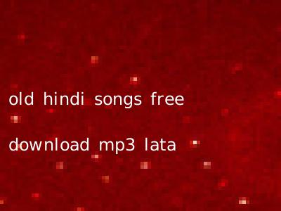 old hindi songs free download mp3 lata
