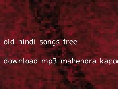 old hindi songs free download mp3 mahendra kapoor