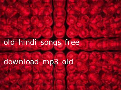 old hindi songs free download mp3 old