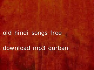 old hindi songs free download mp3 qurbani