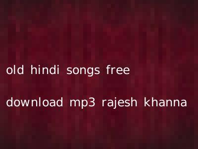 old hindi songs free download mp3 rajesh khanna