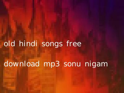 old hindi songs free download mp3 sonu nigam