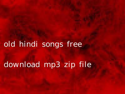 old hindi songs free download mp3 zip file