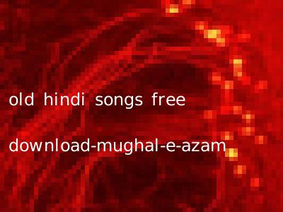 old hindi songs free download-mughal-e-azam