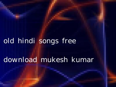old hindi songs free download mukesh kumar