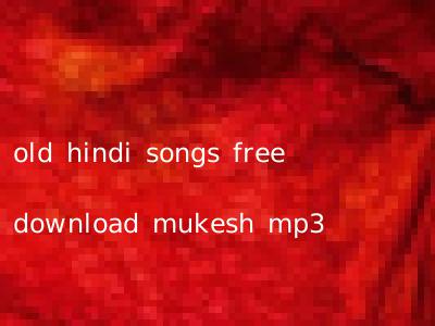 old hindi songs free download mukesh mp3