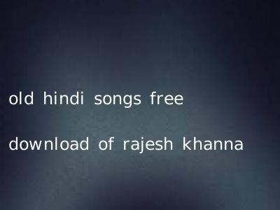 old hindi songs free download of rajesh khanna