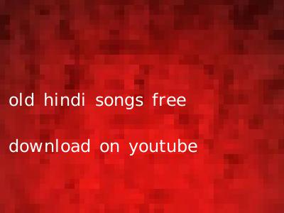 old hindi songs free download on youtube