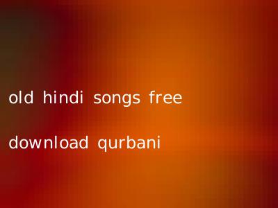 old hindi songs free download qurbani