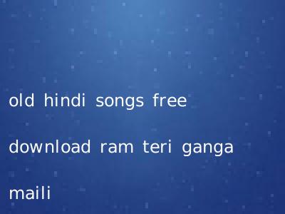 old hindi songs free download ram teri ganga maili