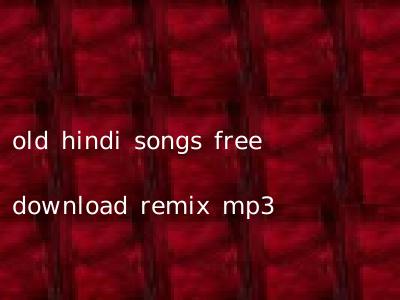 old hindi songs free download remix mp3
