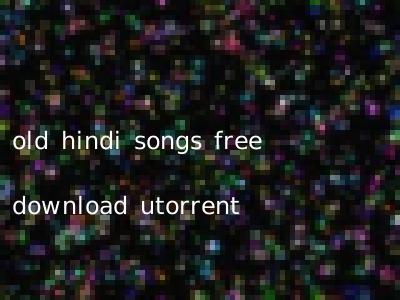 old hindi songs free download utorrent