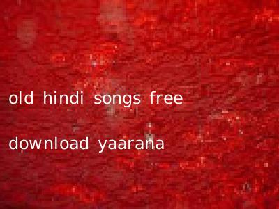 old hindi songs free download yaarana