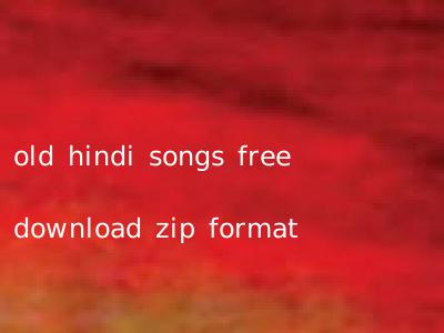 old hindi songs free download zip format