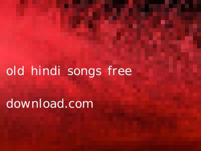 old hindi songs free download.com