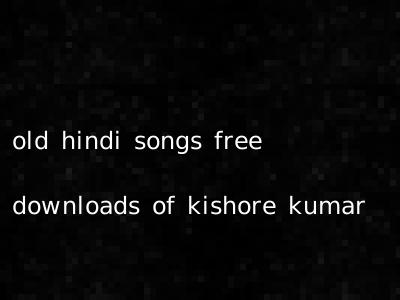 old hindi songs free downloads of kishore kumar
