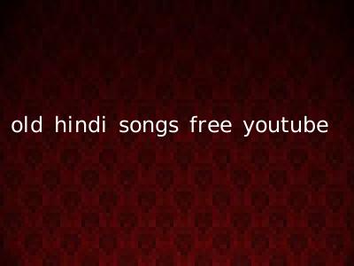 old hindi songs free youtube