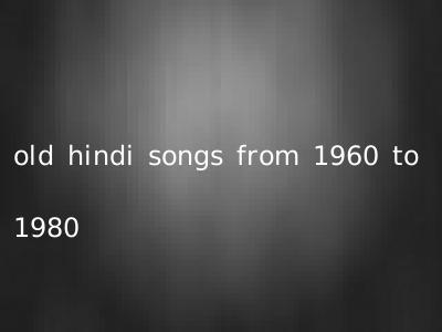 old hindi songs from 1960 to 1980