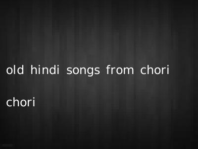 old hindi songs from chori chori