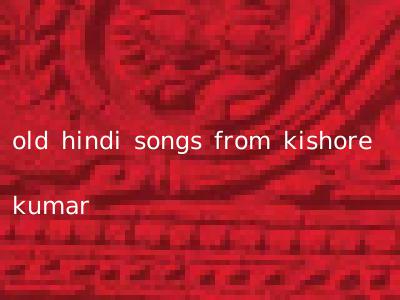 old hindi songs from kishore kumar
