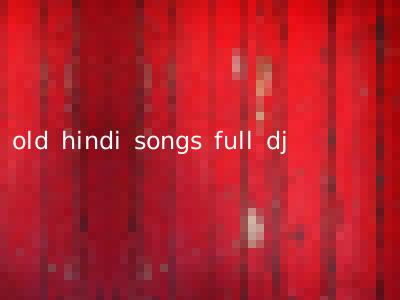 old hindi songs full dj