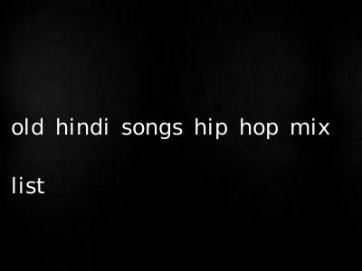 old hindi songs hip hop mix list