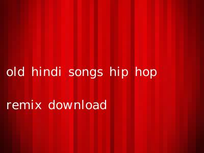 old hindi songs hip hop remix download