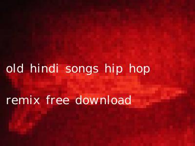 old hindi songs hip hop remix free download