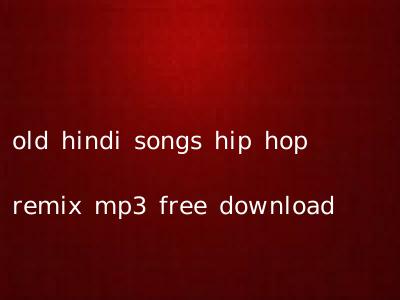 old hindi songs hip hop remix mp3 free download