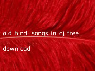 old hindi songs in dj free download