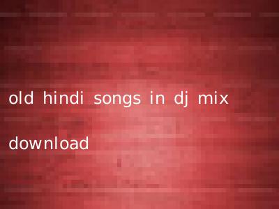old hindi songs in dj mix download