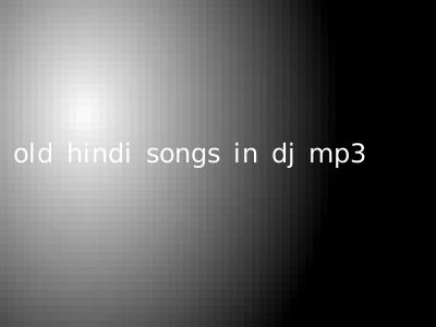 old hindi songs in dj mp3