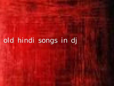 old hindi songs in dj