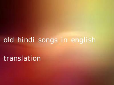 old hindi songs in english translation