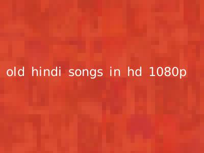 old hindi songs in hd 1080p