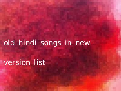 old hindi songs in new version list