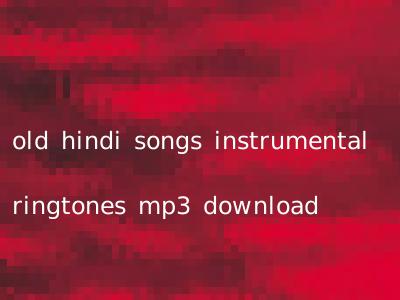 old hindi songs instrumental ringtones mp3 download