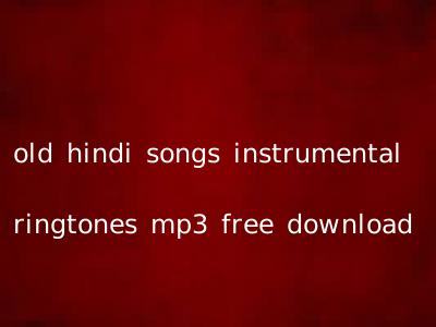 old hindi songs instrumental ringtones mp3 free download