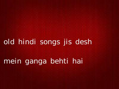 old hindi songs jis desh mein ganga behti hai