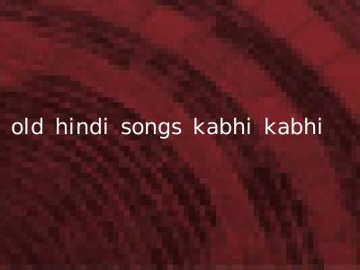 old hindi songs kabhi kabhi