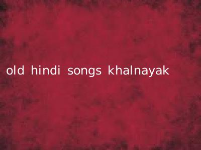 old hindi songs khalnayak