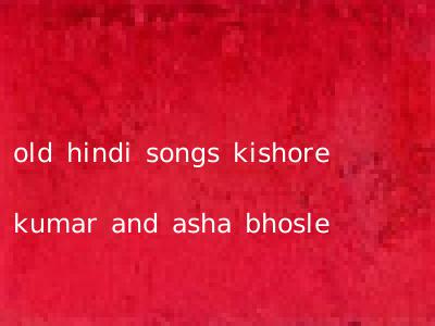 old hindi songs kishore kumar and asha bhosle
