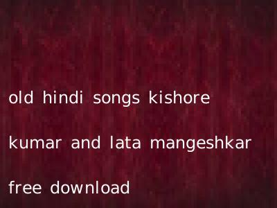 old hindi songs kishore kumar and lata mangeshkar free download